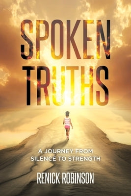 Spoken Truths: A Journey from Silence to Strength by Robinson, Renick