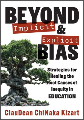 Beyond Implicit and Explicit Bias: Strategies for Healing the Root Causes of Inequity in Education (Counteract Biases in Education.) by Kizart, Claudean Chinaka