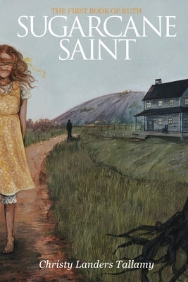 Sugarcane Saint: The First Book of Ruth by Tallamy, Christy L.