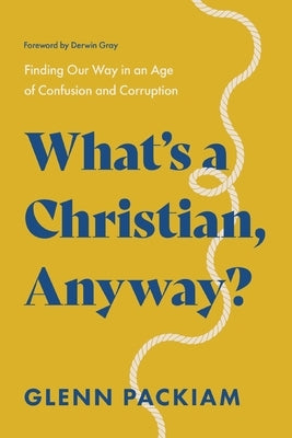 What's a Christian, Anyway?: Finding Our Way in an Age of Confusion and Corruption Paperback Thomas Nelson