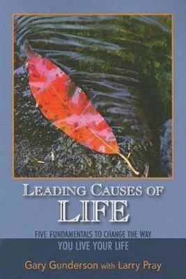 Leading Causes of Life: Five Fundmentals to Change the Way You Live Your Life by Gunderson, Gary