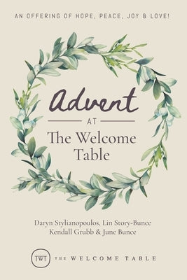 Advent at The Welcome Table: An Offering of Hope, Peace, Joy & Love! by Stylianopoulos, Daryn