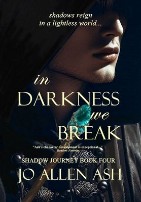 In Darkness We Break - Shadow Journey Series Book Four by Ash, Jo Allen