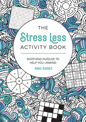 The Stress Less Activity Book: Soothing Puzzles to Help You Unwind by Barnes, Anna