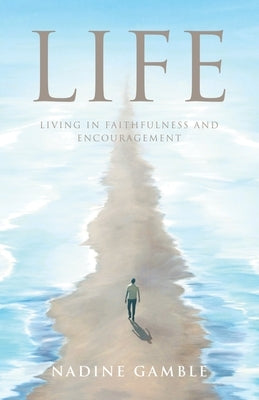 Life: Living in faithfulness and encouragement by Gamble, Nadine