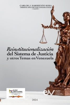 REINSTITUCIONALIZACI?N DEL SISTEMA DE JUSTICIA Y OTROS TEMAS EN VENEZUELA Cuatro a?os de actividades 2019-2023 by Sarmiento Sosa, Carlos J.