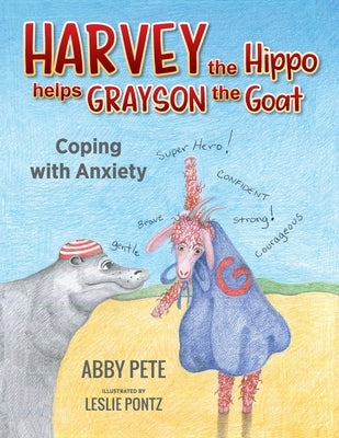Harvey the Hippo Helps Grayson the Goat: Coping With Anxiety by Pete, Abby