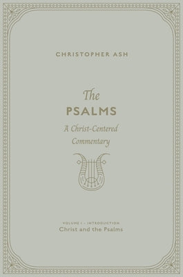 The Psalms: A Christ-Centered Commentary (Volume 1, Introduction: Christ and the Psalms) by Ash, Christopher