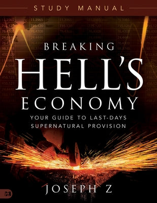 Breaking Hell's Economy Study Manual: Your Guide to Last-Days Supernatural Provision by Z, Joseph