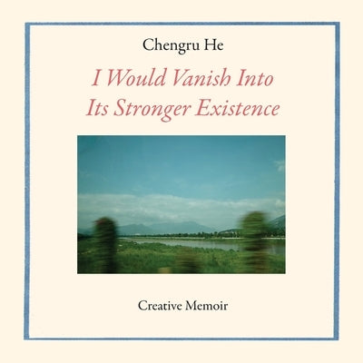 I Would Vanish Into Its Stronger Existence by He, Chengru