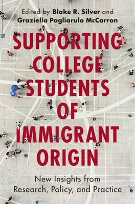 Supporting College Students of Immigrant Origin by Silver, Blake R.