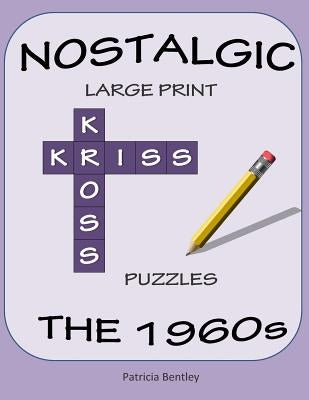 Nostalgic Large Print Kriss Kross Puzzles: The 1960s by Bentley, Patricia
