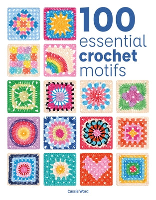 100 Essential Crochet Motifs by Ward, Cassie