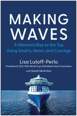 Making Waves: A Woman's Rise to the Top Using Smarts, Heart, and Courage by Lutoff-Perlo, Lisa