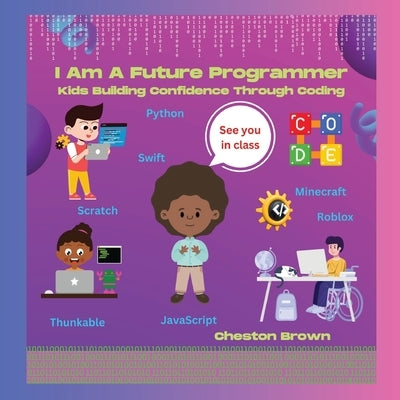 I Am A Future Programmer: Kids Building Confidence Through Coding by Brown, Cheston