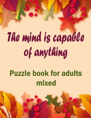 The mind is capable of anything: Puzzle books for adults mixed - Word searches, Sudoku, Cryptograms, Word scrambles and Mazes by Bouchama, Bk