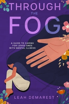 Through The Fog: A Guide To Caring For Loved Ones With Mental Illness by Demarest, Leah