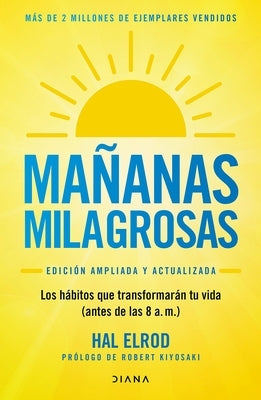 Ma?anas Milagrosas: Los 6 H?bitos Que Cambiar?n Tu Vida Antes de Las 8 Am (Edici?n Ampliada Y Actualizada) / The Miracle Morning (Updated and Enhanced by Elrod, Hal