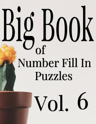 Big Book of Number Fill In Puzzles Vol. 6 by Ballener, Nilo