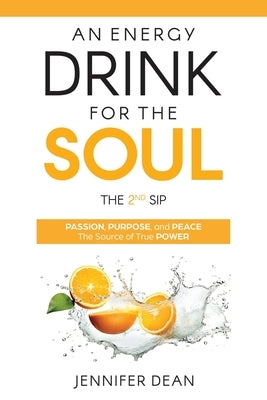 An Energy Drink for the Soul - The 2nd Sip: Passion, Purpose, and Peace - The Source of True Power by Dean, Jennifer L.