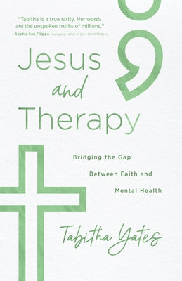 Jesus and Therapy: Bridging the Gap Between Faith and Mental Health by Yates, Tabitha