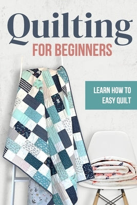 Quilting for Beginners: Learn How to Easy Quilt: Easy Quilt for Beginners by Kerr, Samuel