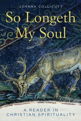 So Longeth My Soul: A Reader in Christian Spirituality by Collicutt, Joanna