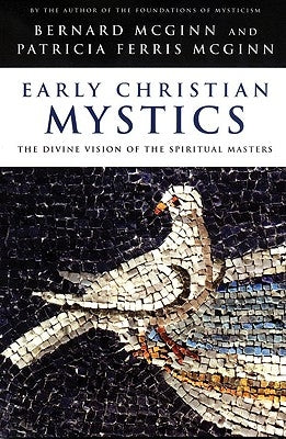 Early Christian Mystics The Divine Vision of Spiritual Masters by McGinn, Bernard