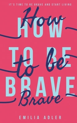 How to be Brave by Adler, Emilia