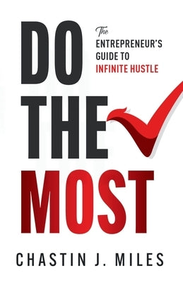 Do The Most: The Entrepreneur's Guide To Infinite Hustle by Miles, Chastin