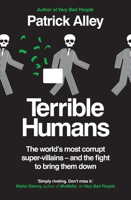 Terrible Humans: The World's Most Corrupt Super-Villains - And the Fight to Bring Them Down by Alley, Patrick