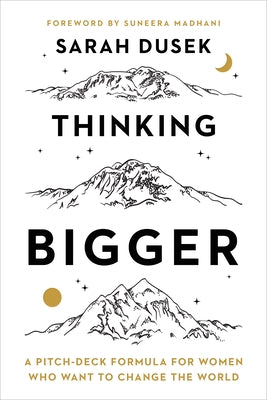 Thinking Bigger: A Pitch-Deck Formula for Women Who Want to Change the World by Dusek, Sarah