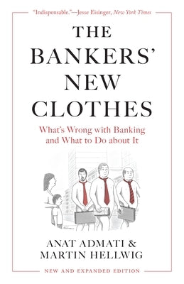 The Bankers' New Clothes: What's Wrong with Banking and What to Do about It - New and Expanded Edition Paperback Princeton University Press