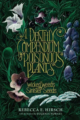 A Deathly Compendium of Poisonous Plants: Wicked Weeds and Sinister Seeds Paperback Zest Books (Tm)