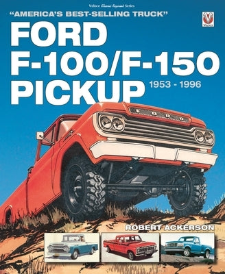 Ford F-100/F-150 Pickup 1953 to 1996: America's Best-Selling Truck by Ackerson, Robert