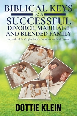 Biblical Keys to a Successful Divorce, Marriage and Blended Family: A Handbook for Couples, Pastors, Counselors, and Small Groups by Klein, Dottie