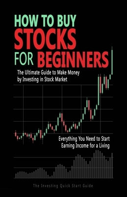 How to Buy Stocks for Beginners: The Ultimate Guide to Make Money by Investing in Stock Market. Everything You Need to Start Earning Income for a Livi by Levin, Edwin H.