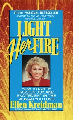 Light Her Fire: How to Ignite Passion, Joy, and Excitement in the Women You Love by Kreidman, Ellen