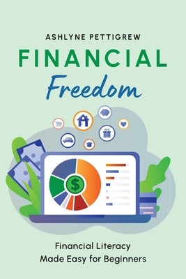 Financial Freedom: Financial Literacy Made Easy for Beginners by Pettigrew, Ashlyne