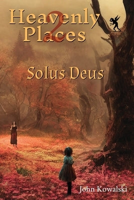 Heavenly Places 2: Solus Deus by Kowalski, John