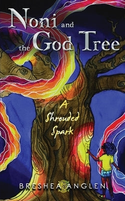 Noni & The God Tree: A Shrouded Spark by Anglen, Breshea