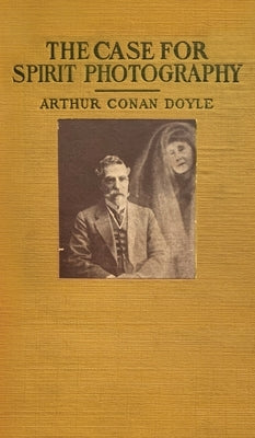 The Case For Spirit Photography by Doyle, Arthur Conan