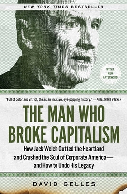 The Man Who Broke Capitalism: How Jack Welch Gutted the Heartland and Crushed the Soul of Corporate America--And How to Undo His Legacy Paperback Simon & Schuster