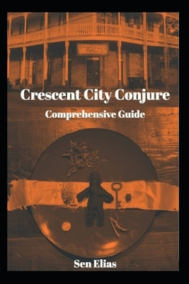 Crescent City Conjure's Comprehensive Guide Paperback Independently Published