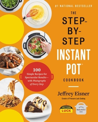 The Step-By-Step Instant Pot Cookbook: 100 Simple Recipes for Spectacular Results -- With Photographs of Every Step Paperback Voracious