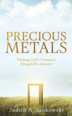 Precious Metals: Finding God's Treasures Along Life's Journey by Jankowski, Judith A.