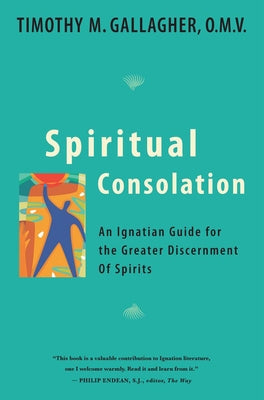 Spiritual Consolation: An Ignatian Guide for Greater Discernment of Spirits by Gallagher, Timothy M.