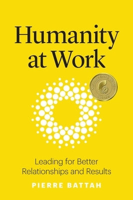 Humanity at Work: Leading for Better Relationships and Results by Battah, Pierre