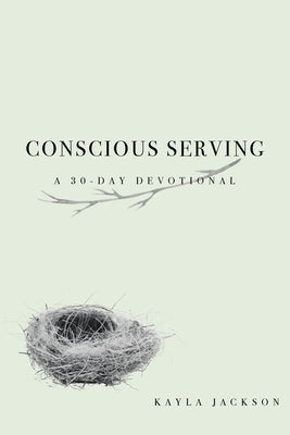 Conscious Serving: A 30-Day Devotional by Jackson, Kayla