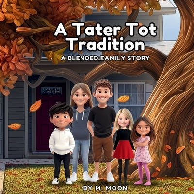 A Tater Tot Tradition: A Blended Family Story by Moon, M.